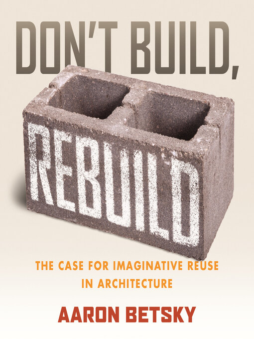 Title details for Don't Build, Rebuild by Aaron Betsky - Available